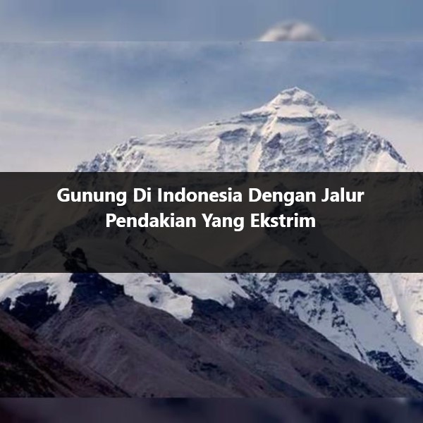 Gunung Di Indonesia Dengan Jalur Pendakian Yang Ekstrim