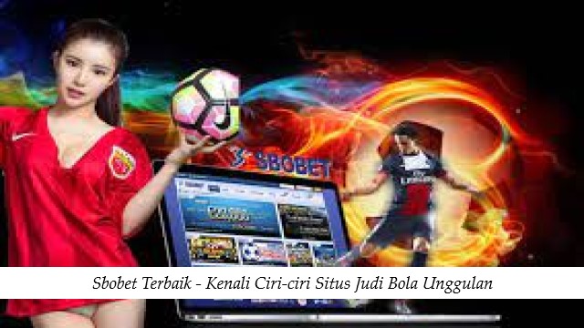 Sbobet Terbaik - Kenali Ciri-ciri Situs Judi Bola Unggulan
